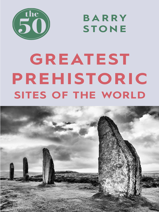 Title details for The 50 Greatest Prehistoric Sites of the World by Barry Stone - Available